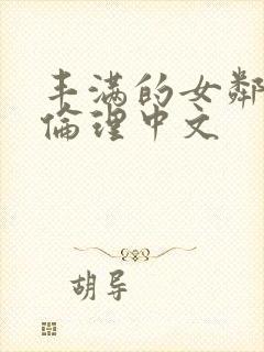 丰满的女邻居3伦理中文