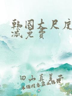 韩国大尺度无删减免费