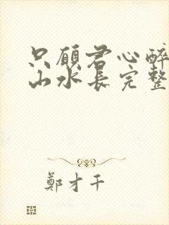 只愿君心醉不惧山水长完整版