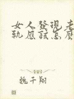 女人发现老公出轨应该怎么处理