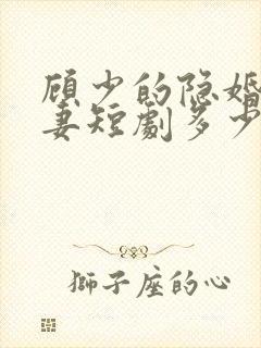 顾少的隐婚小娇妻短剧多少集?