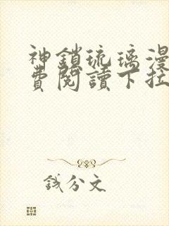 神锁琉璃漫画免费阅读下拉式
