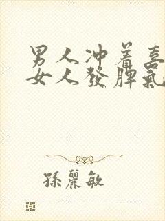 男人冲着喜欢的女人发脾气