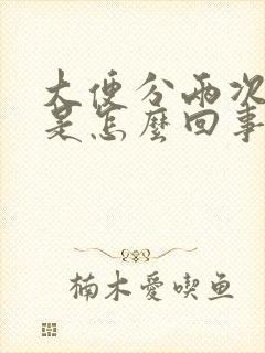 大便分两次拉完是怎么回事