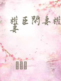 权臣闲妻权臣闲妻