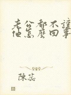 老公都不让我碰他怎么回事