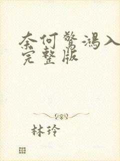 奈何惊鸿入我心完整版