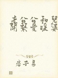 老公公和儿媳妇关系爱暖婆婆应该怎么办