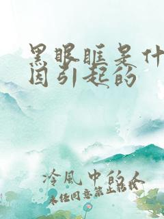 黑眼眶是什么原因引起的