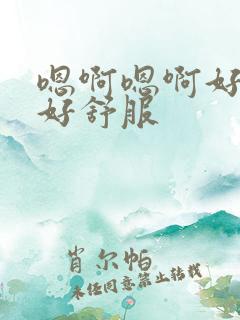 嗯啊嗯啊好棒哦好舒服