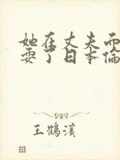 她在丈夫面前被耍了日本伦理片