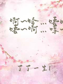 啊~哈…唔嗯~唔~啊…哼~啊