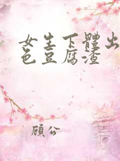 女生下体出现白色豆腐渣