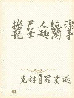 捞尸人纯洁滴小龙笔趣阁手打