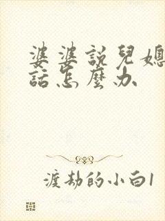 婆婆说儿媳妇坏话怎么办