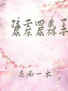 孩子四岁了总是尿床尿裤子