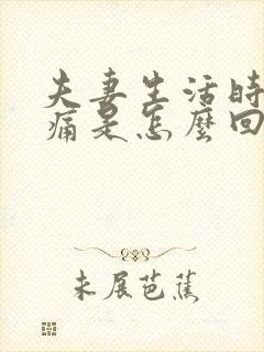 夫妻生活时阴道痛是怎么回事