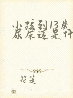 小孩到13岁还尿床这是什么原因