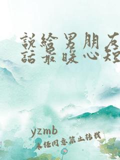 说给男朋友的情话最暖心短句