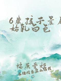 6岁孩子晨尿开始乳白色