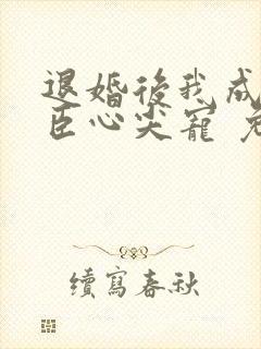 退婚后我成了权臣心尖宠 免费看