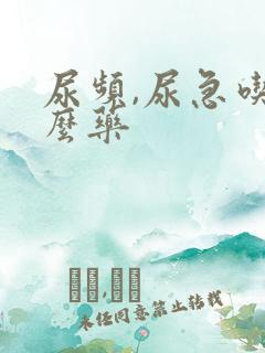 尿频,尿急吃什么药