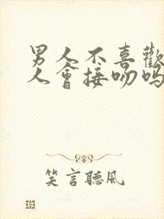 男人不喜欢的女人会接吻吗