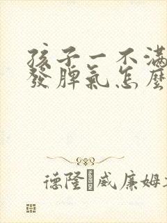 孩子一不满足就发脾气怎么办