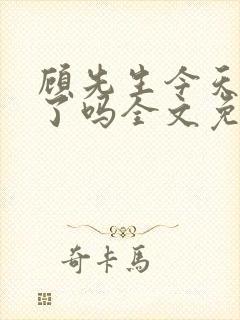 顾先生今天恋爱了吗全文免费阅读