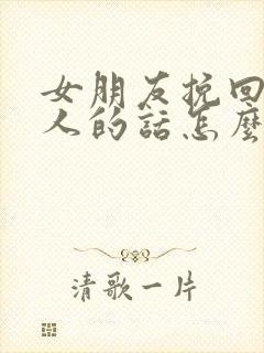 女朋友挽回最感人的话怎么说