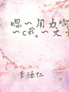 嗯～用力啊～嗯～c我～文章
