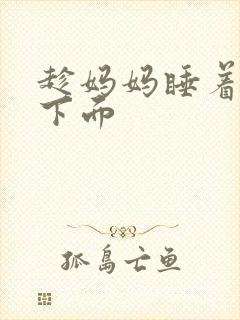 趁妈妈睡着摸她下面