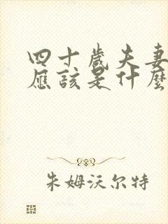 四十岁夫妻感情应该是什么状态