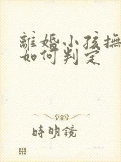 离婚小孩抚养权如何判定