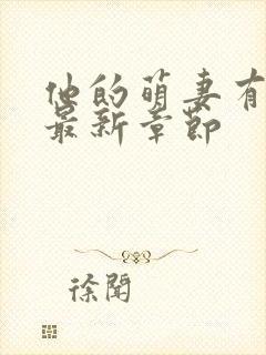 他的萌妻有点甜最新章节