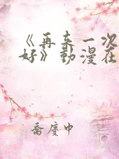 《再来一次好不好》动漫在线观看