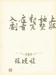 入夜对她上瘾短剧看完整版