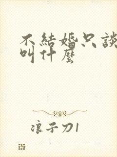 不结婚只谈恋爱叫什么