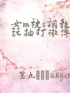 女m被s调教虐玩抽打微博