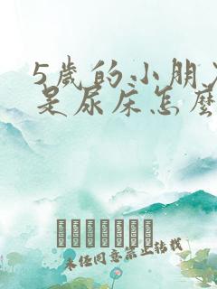 5岁的小朋友老是尿床怎么回事