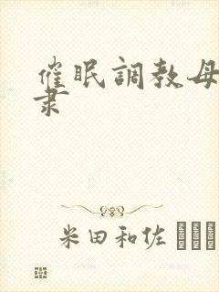 催眠调教母狗奴隶