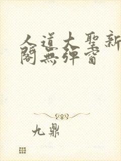 人道大圣新笔趣阁无弹窗