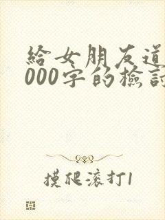 给女朋友道歉1000字的检讨书