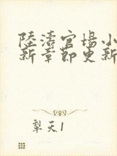 陆涛官场小说最新章节更新