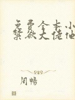 免费全本小说,禁欲大佬他沦陷了