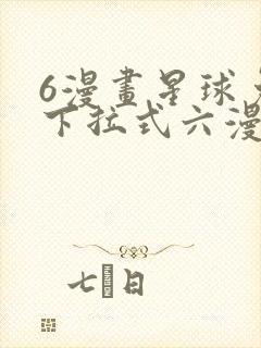 6漫画星球免费下拉式六漫画