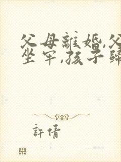 父母离婚,父亲坐牢,孩子归谁抚养