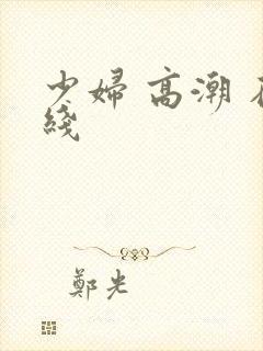 少妇 高潮 在线