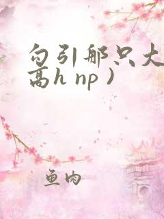 勾引那只大鸟(高h np )
