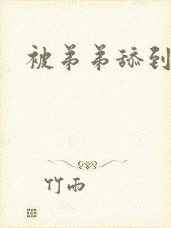 被弟弟舔到高潮